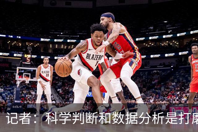 记者：科学判断&数据分析是打磨球队的趋势 NBA换帅无用同样普遍